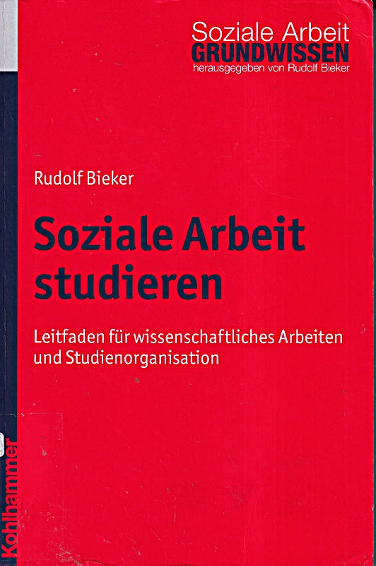 Soziale Arbeit studieren: Leitfaden für wissenschaftliches Arbeiten und Studienorganisation (Grundwissen Soziale Arbeit  Band 1)