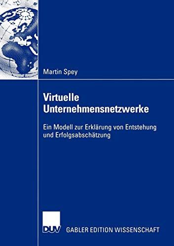 Virtuelle Unternehmensnetzwerke: Ein Modell zur Erklärung von Entstehung und Erfolgsabschätzung