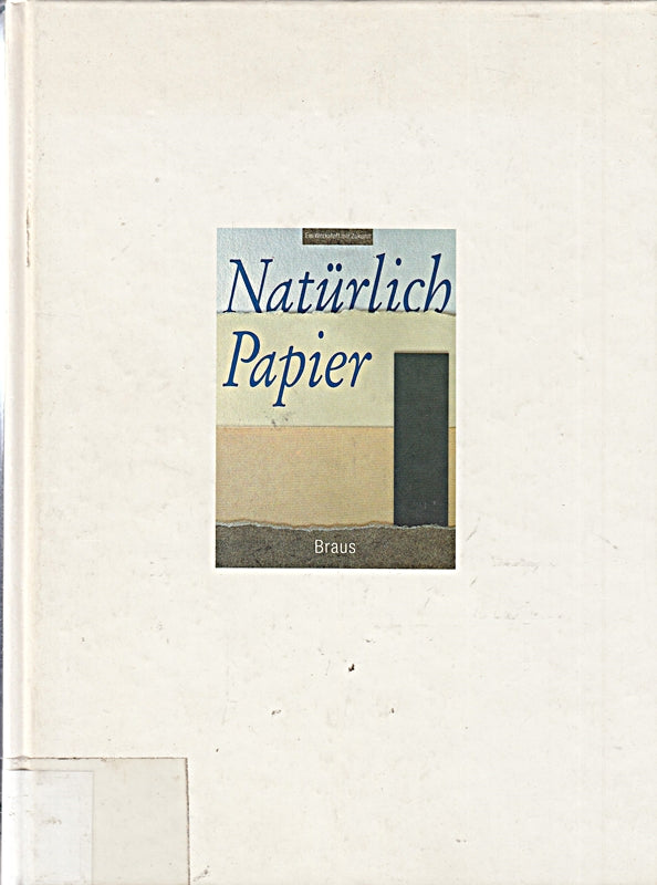 Natürlich Papier: Ein Werkstoff mit Zukunft. 600 Jahre Papier in Deutschland 1390-1990