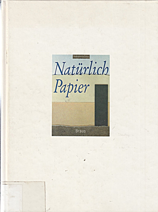 Natürlich Papier: Ein Werkstoff mit Zukunft. 600 Jahre Papier in Deutschland 1390-1990