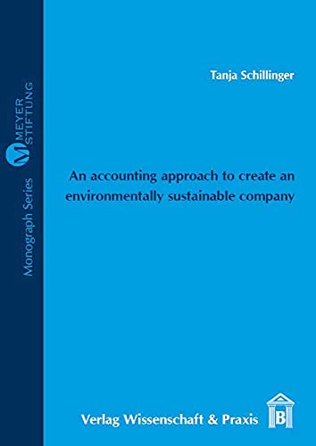 An accounting approach to create an environmentally sustainable company.: Selection and Definition of Environmental Indicators with special reference ... Countries (Meyer=Stiftung  Band 18)