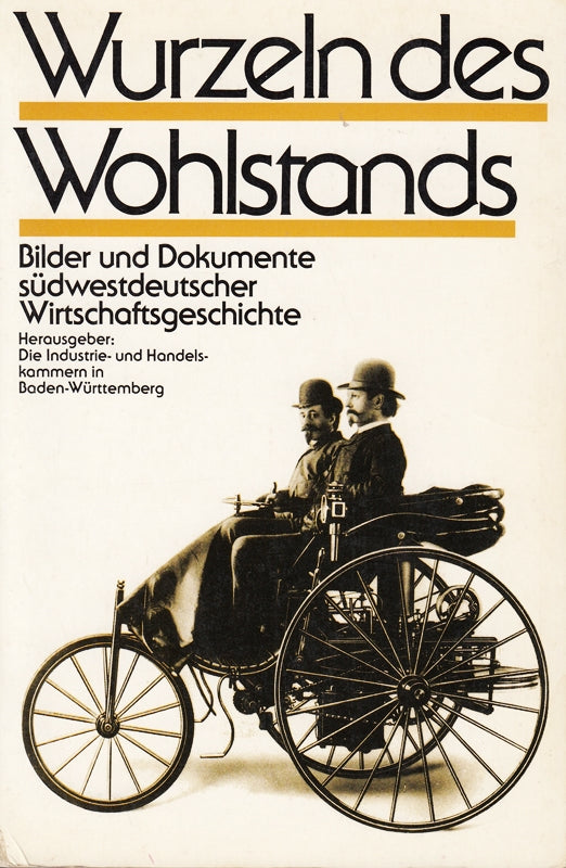 Wurzeln des Wohlstands Herausgeber: Die Industrie- und handelskammern in Baden-Württemberg. Bilder und Dokumente südwestdeutscher Wirtschaftsgeschichte