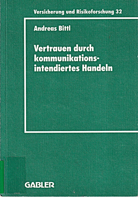 Vertrauen durch kommunikationsintendiertes Handeln: Eine grundlagentheoretische Diskussion in der Betriebswirtschaftslehre mit Gestaltungsempfehlungen ... und Risikoforschung  32  Band 32)