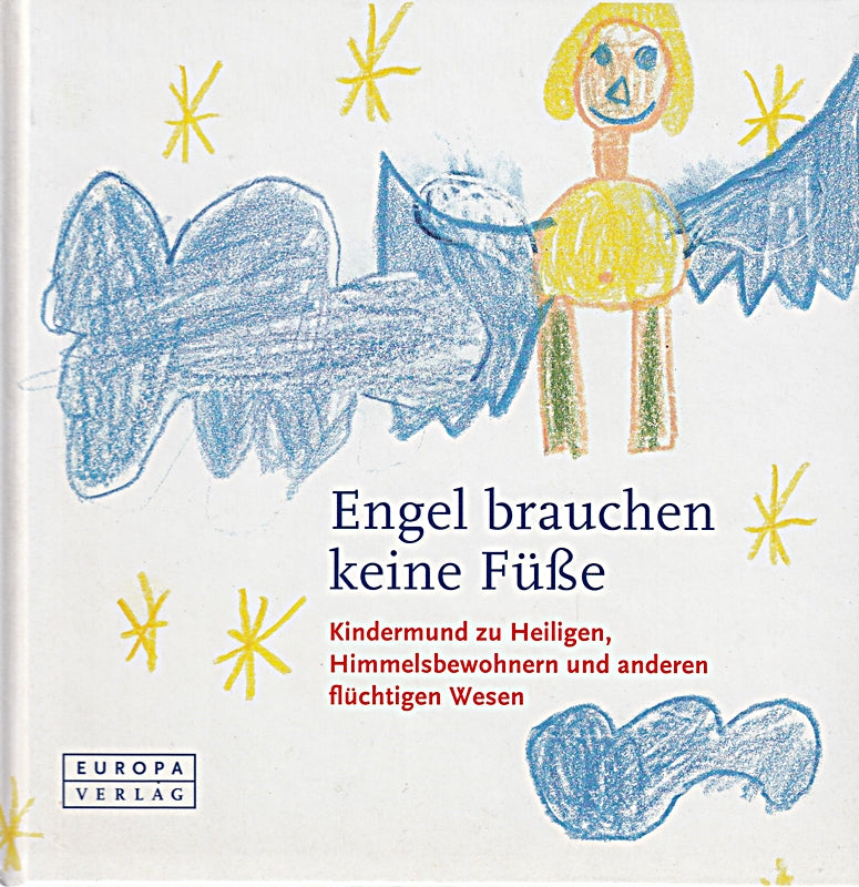 Engel brauchen keine Füße. Kindermund zu Heiligen  Himmelsbewohnern und anderen 