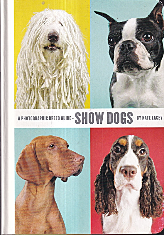 Show Dogs: A Photographic Breed Guide (EVIL TWIN PUBLI)