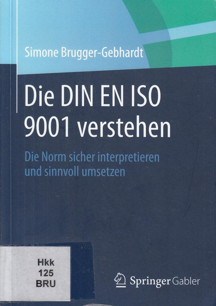 Die DIN EN ISO 9001 verstehen: Die Norm sicher interpretieren und sinnvoll umsetzen