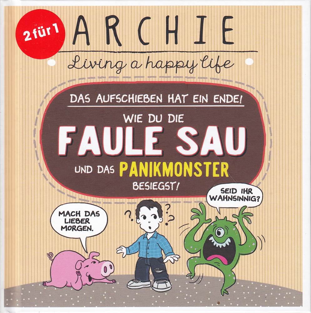 Wie du die faule Sau und das Panikmonster besiegst.: Das Aufschieben hat ein Ende! ARCHIE - Living a happy life