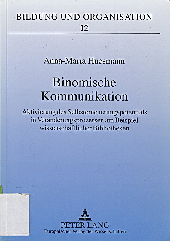 Binomische Kommunikation: Aktivierung des Selbsterneuerungspotentials in Veränderungsprozessen am Beispiel wissenschaftlicher Bibliotheken: ... (Bildung und Organisation  Band 12)