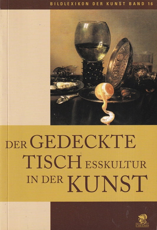 Bildlexikon der Kunst / Der gedeckte Tisch: Esskultur in der Kunst: Esskultur. Der gedeckte Tisch in der Kunst: BD 16