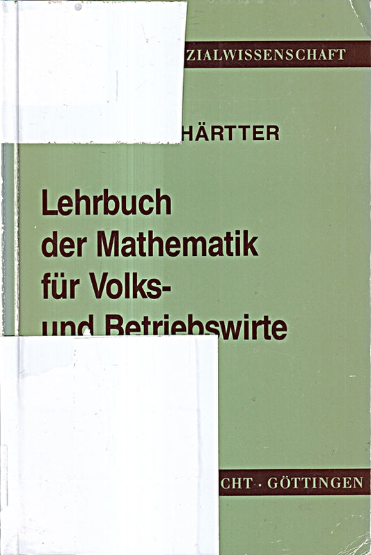 Lehrbuch der Mathematik für Volks- und Betriebswirte: Die mathematischen Grundlagen der Wirtschaftstheorie und der Betriebswirtschaftslehre