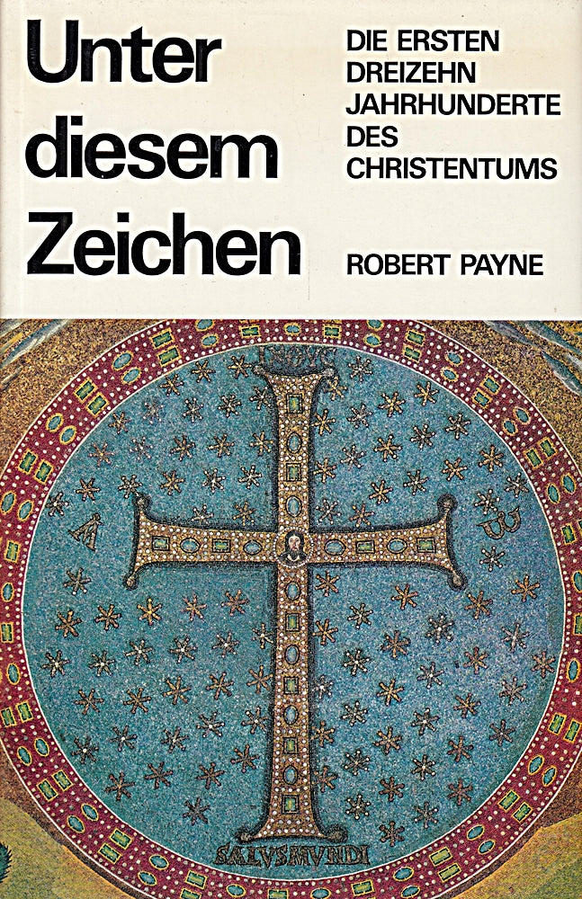Unter diesem Zeichen. Die ersten 13 Jahrhunderte des Christentums.