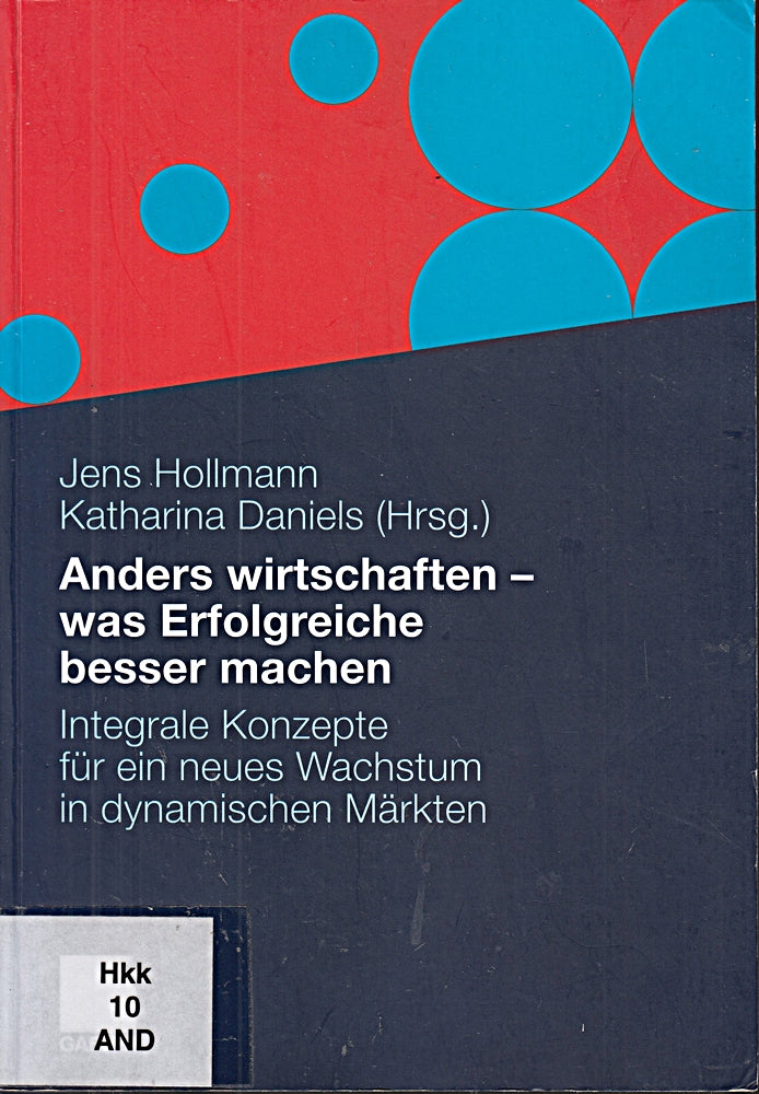 Anders wirtschaften - was Erfolgreiche besser machen: Integrale Konzepte für ein neues Wachstum in dynamischen Märkten (German Edition)