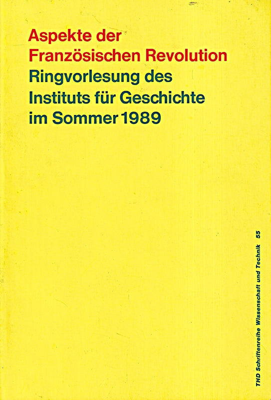 Aspekte der Französischen Revolution: Ringvorlesung veranstaltet vom Institut für Geschichte am Fachbereich 2 der Technischen Hochschule Darmstadt (TUD-Schriftenreihe Wissenschaft und Technik)