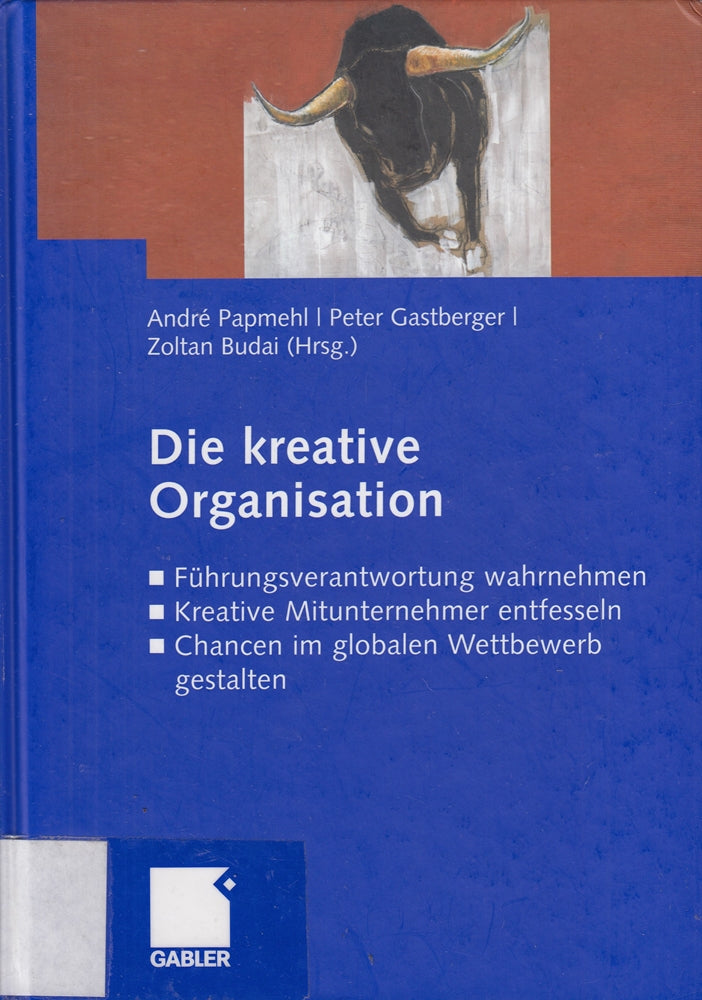 Die kreative Organisation: Führungsverantwortung wahrnehmen - Kreative Mitunternehmer entfesseln - Chancen im globalen Wettbewerb gestalten