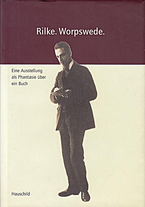 Rilke. Worpswede. Eine Ausstellung als Phantasie über ein Buch
