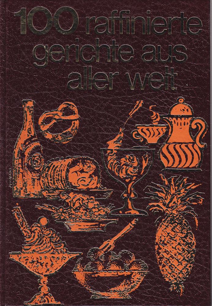 100 raffinierte Gerichte aus aller Welt