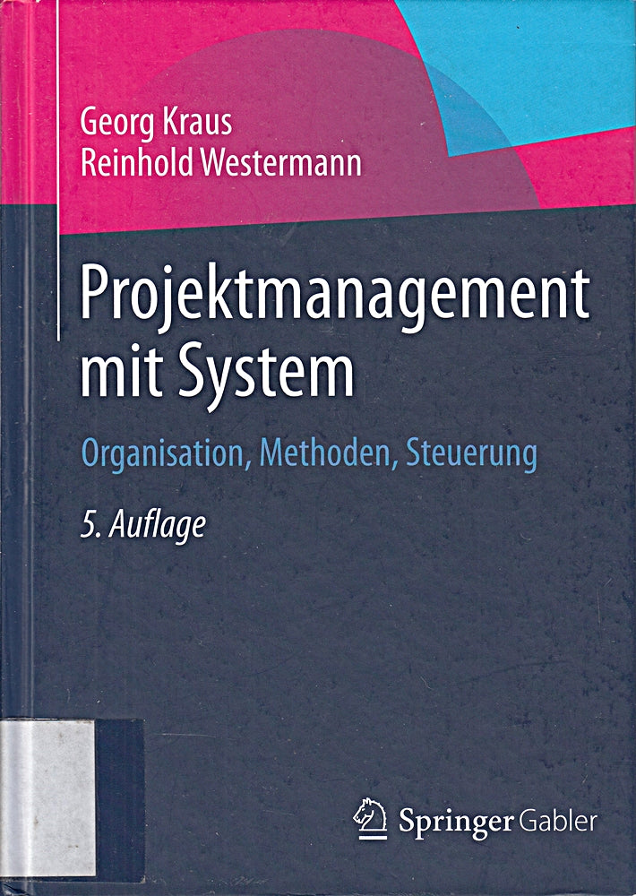 Projektmanagement mit System: Organisation  Methoden  Steuerung