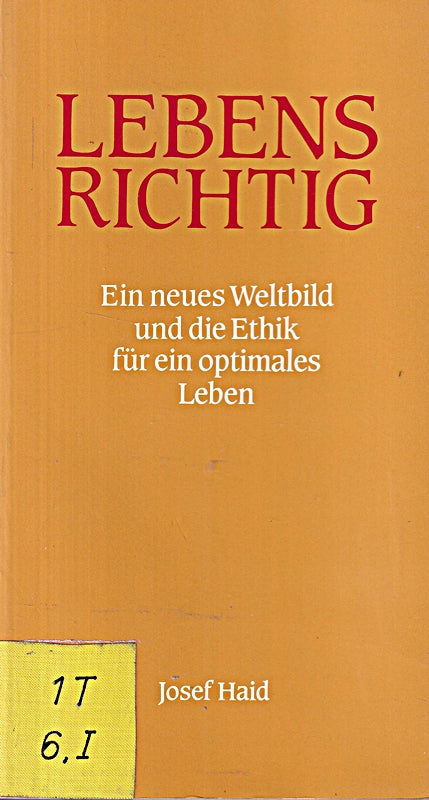 Lebensrichtig. Ein neues Weltbild und die Ethik für ein optimales Leben