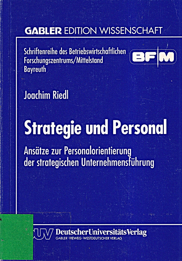 Strategie und Personal: Ansätze Zur Personalorientierung Der Strategischen Unternehmensführung (Schriftenreihe Des Betriebswirtschaftlichen Forschungszentrums/Mittelstand Bayreuth) (German Edition)