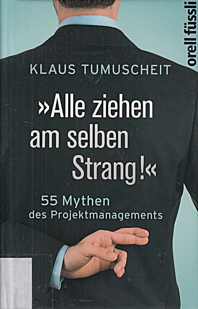 »Alle ziehen am selben Strang!«: 55 Mythen des Projektmanagements