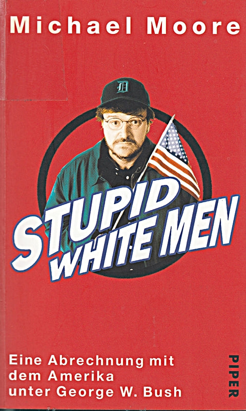 Stupid White Men: Eine Abrechnung mit dem Amerika unter George W. Bush: Eine Abrechnung mit dem Amerika von George W. Bush
