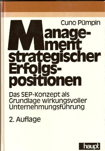 Management strategischer Erfolgspositionen. Das SEP-Konzept als Grundlage wirkungsvoller Unternehmensführung.