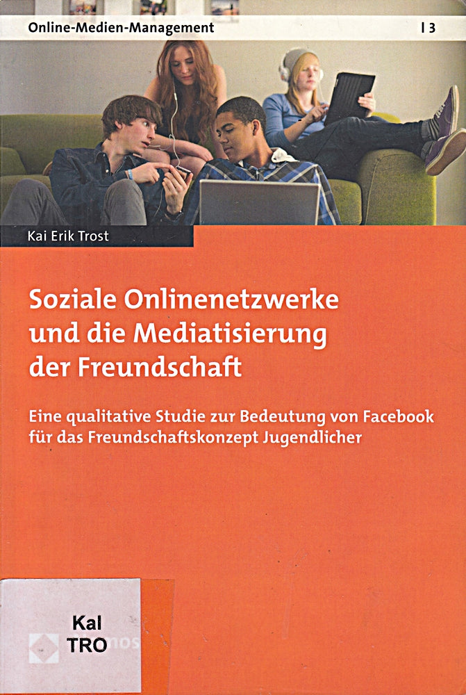 Soziale Onlinenetzwerke und die Mediatisierung der Freundschaft: Eine qualitative Studie zur Bedeutung von Facebook für das Freundschaftskonzept Jugendlicher (Online-Medien-Management  Band 3)
