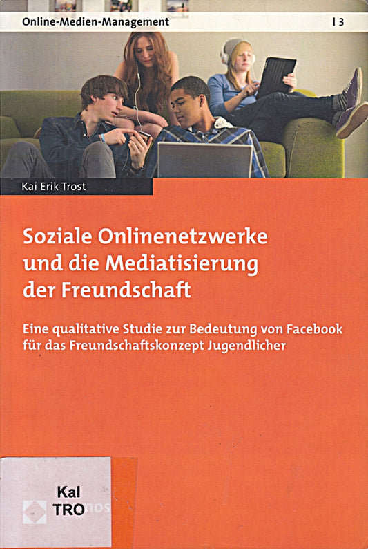 Soziale Onlinenetzwerke und die Mediatisierung der Freundschaft: Eine qualitative Studie zur Bedeutung von Facebook für das Freundschaftskonzept Jugendlicher (Online-Medien-Management  Band 3)