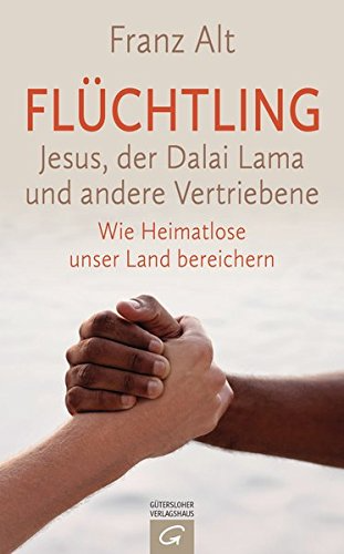 Flüchtling: Jesus  der Dalai Lama und andere Vertriebene. Wie Heimatlose unser Land bereichern