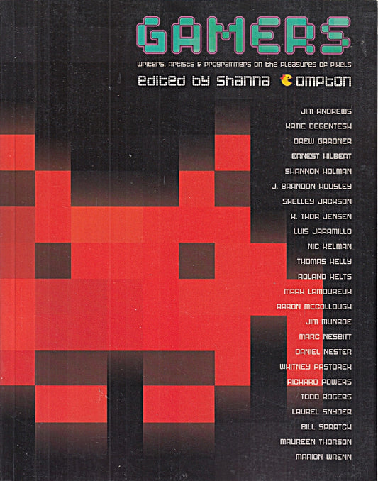 Gamers: Writers  Artists and Programmers on the Pleasures of Pixels