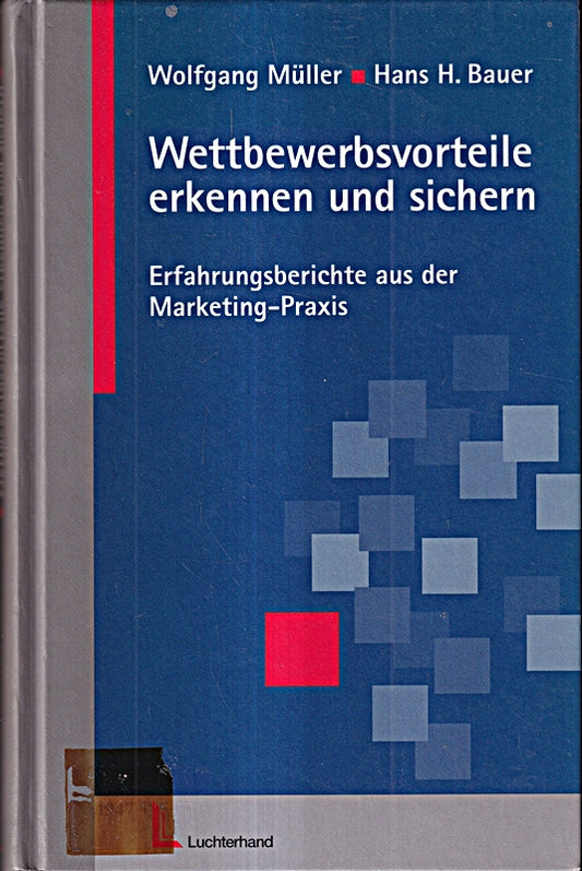 Wettbewerbsvorteile erkennen und sichern: Erfahrungsberichte aus der Marketingpraxis