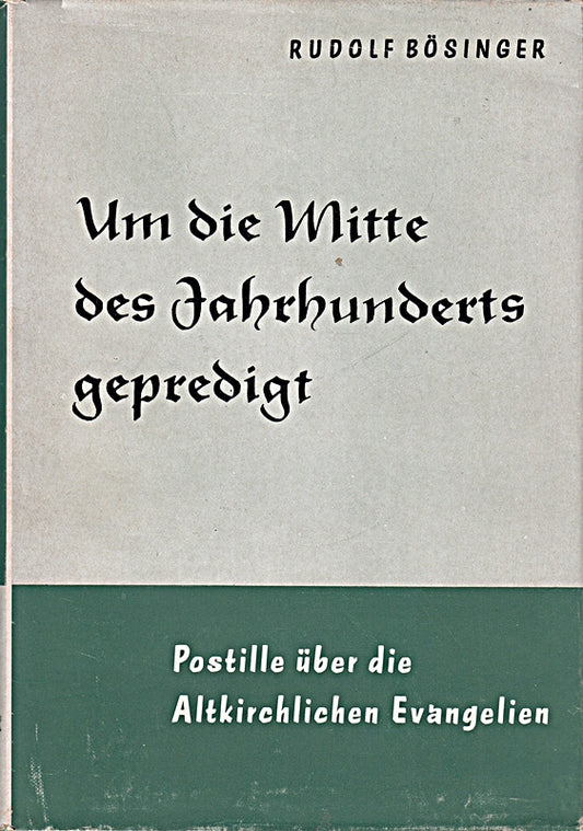 Um die Mitte des Jahrhunderts gepredigt : Eine Predigtreihe für alle Sonn- und Festtage des Jahres über die Texte der altkirchlichen Evangelien.