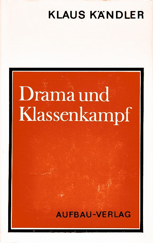 Drama und Klassenkampf. Beziehungen zwischen Epochenproblematik u. dramat. Konflikt in d. sozialist. Dramatik d. Weimarer Republik.