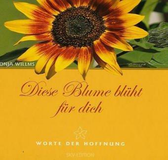 Diese Blume blüht für dich: Worte der Hoffnung