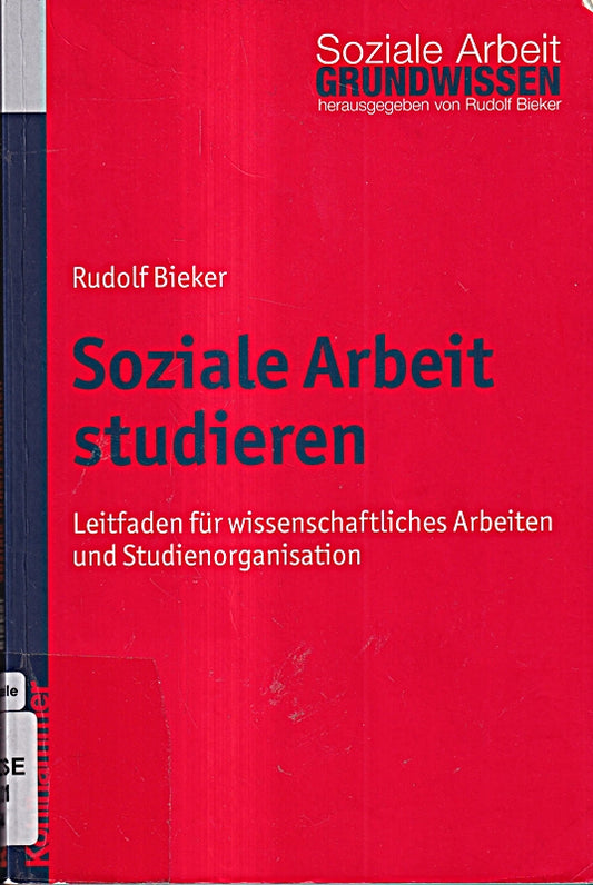 Soziale Arbeit studieren: Leitfaden für wissenschaftliches Arbeiten und Studienorganisation (Grundwissen Soziale Arbeit  Band 1)