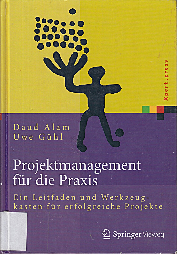 Projektmanagement für die Praxis: Ein Leitfaden und Werkzeugkasten für erfolgreiche Projekte (Xpert.press)