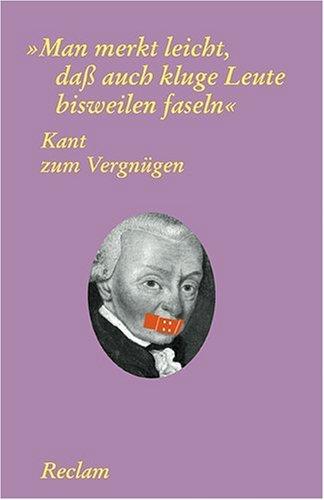 Kant zum Vergnügen: 'Man merkt leicht  dass auch kluge Leute bisweilen faseln' (Reclams Universal-Bibliothek)