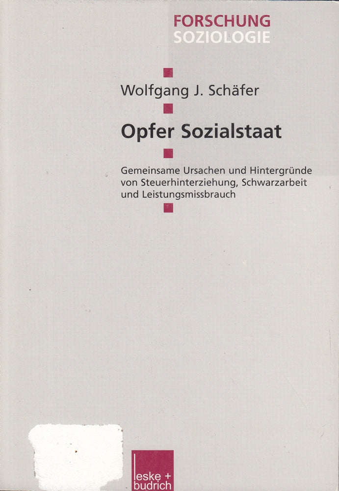 Opfer Sozialstaat: Gemeinsame Ursachen und Hintergründe von Steuerhinterziehung  Schwarzarbeit und Leistungsmissbrauch (Forschung Soziologie  170  Band 170)