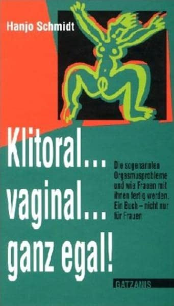 Klitoral  vaginal  ganz egal...: Über die Sogenannten Orgasmusschwierigkeiten und wie Frauen mit ihnen fertig werden