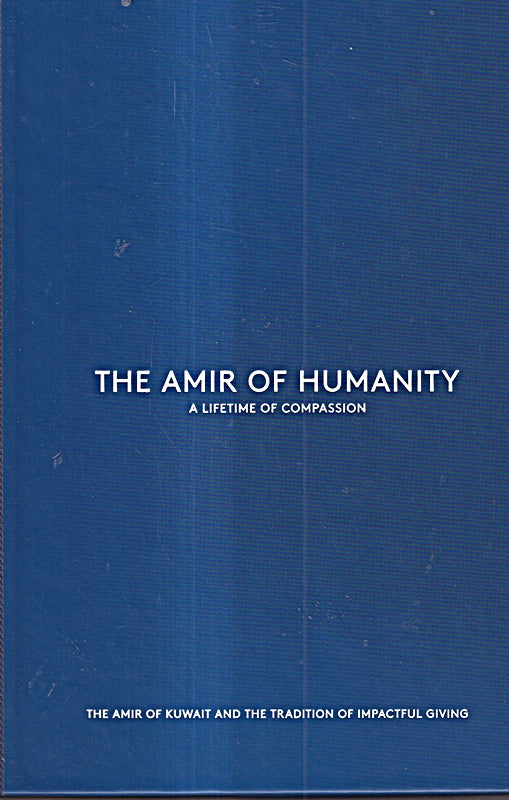 AMIR OF HUMANITY: The Amir of Kuwait and the Tradition of Impactful Giving