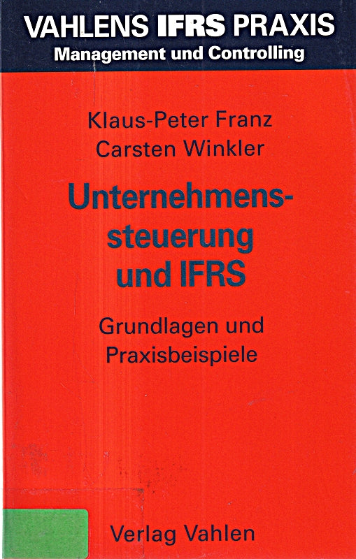 Unternehmenssteuerung und IFRS: Grundlagen und Praxisbeispiele (Vahlens IFRS Praxis)