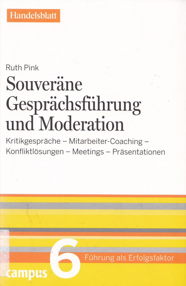 Souveräne Gesprächsführung und Moderation - Handelsblatt: Kritikgespräche - Mitarbeiter-Coaching - Konfliktlösung - Meetings - Präsentationen: ... (Führung als Erfolgsfaktor - Handelsblatt)