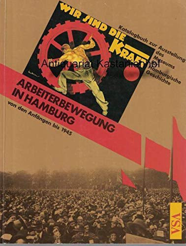 Wir sind die Kraft. Bilder  Objekte  Dokumente aus der Geschichte der Hamburger Arbeiterbewegung von 1800 bis 1949