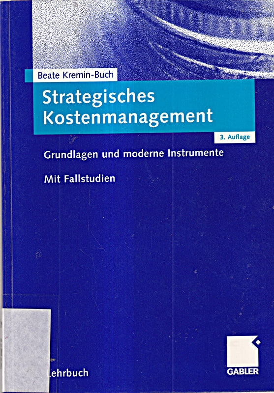 Strategisches Kostenmanagement: Grundlagen und moderne Instrumente. Mit Fallstudien