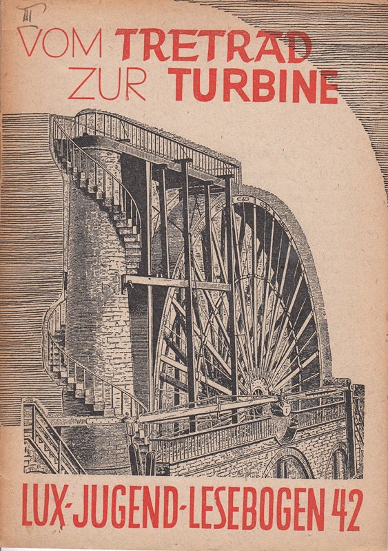 Vom Tretrad zur Turbine - Technischer Querschnitt durch fünf Jahrhunderte (Kleine Bibliothek des Wissens - Lux-Lesebogen 42 (Technik) - Natur- und Kulturkundliche Hefte)