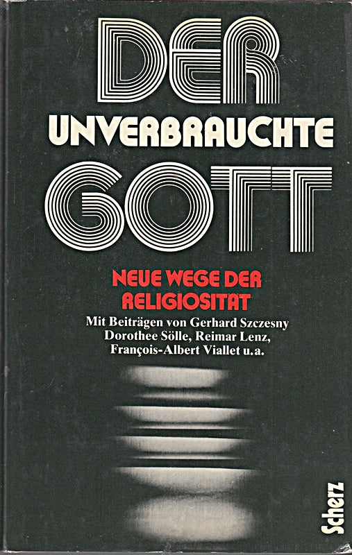 Der unverbrauchte Gott. Neue Wege der Religiosität. - Buchgemeinschaftsausgabe - >Enthält u.a. Beiträge von Dorothee Sölle  Gerhard Szcesny  Reimar Lenz  Gerhard Marcel Martin.<