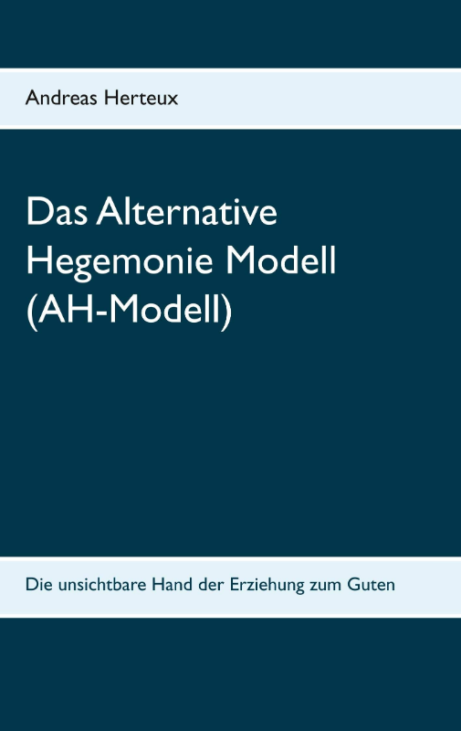 Das Alternative Hegemonie Modell (AH-Modell): Die unsichtbare Hand der Erziehung zum Guten