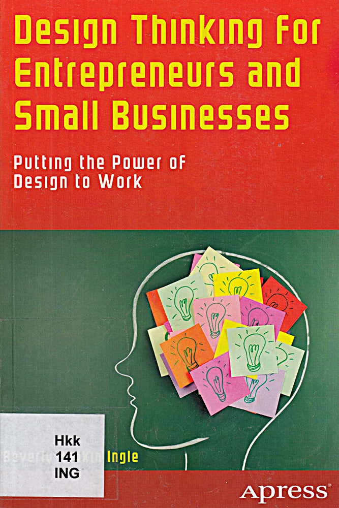 Design Thinking for Entrepreneurs and Small Businesses: Putting the Power of Design to Work