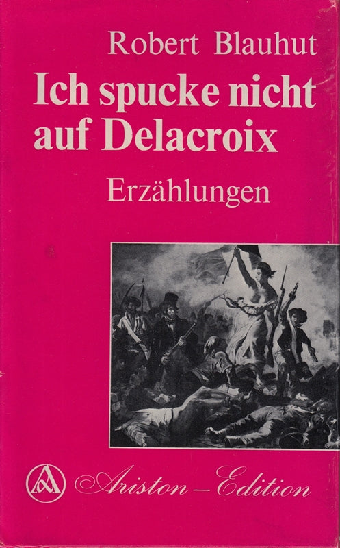 Ich spucke nicht auf Delacroix. Erzählungen