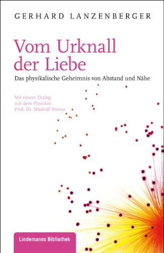 Vom Urknall der Liebe: Das physikalische Geheimniss von Abstand und Nähe